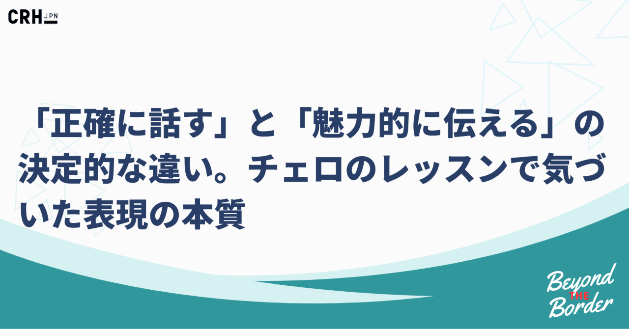 「正確に話す」と「魅力的に伝える」の決定的な違い。チェロのレッスンで気づいた表現の本質