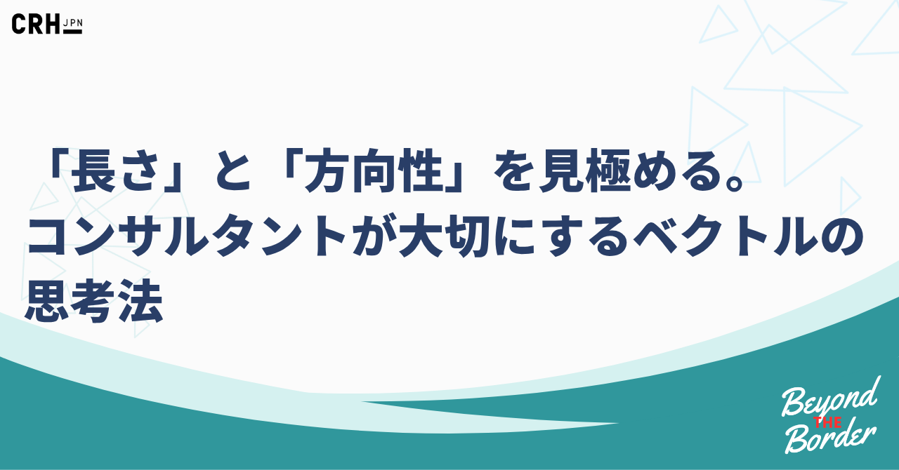 「長さ」と「方向性」を見極める。コンサルタントが大切にするベクトルの思考法