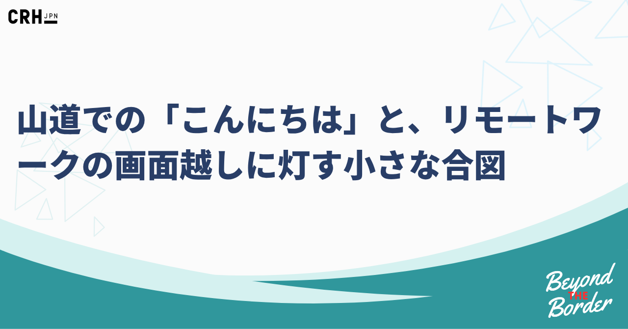 山道での「こんにちは」と、リモートワークの画面越しに灯す小さな合図