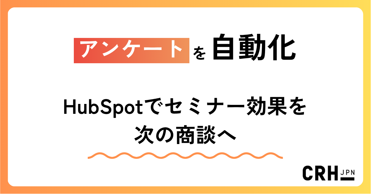 アンケートを自動化。コンサルティング・サービス業におけるHubSpotでセミナー効果を次の商談へ