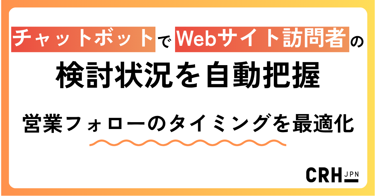 チャットボットでWebサイト訪問者の検討状況を自動把握。営業フォローのタイミングを最適化