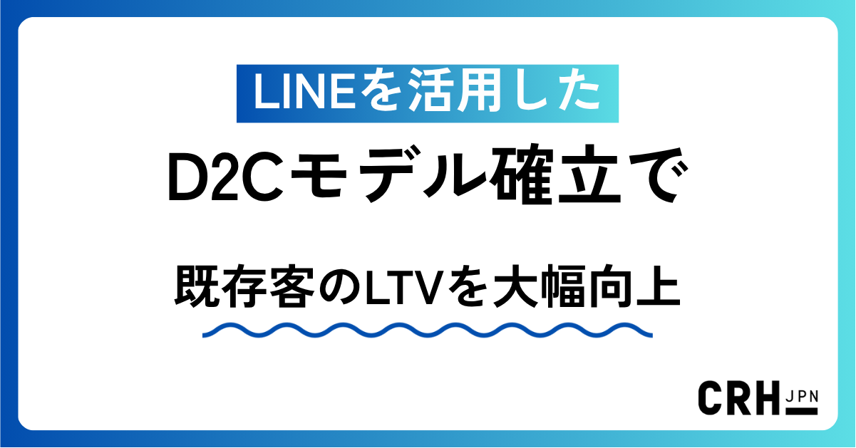 LINEを活用したD2Cモデル確立で既存客のLTVを大幅向上（2年間でEC売上200%増を実現）
