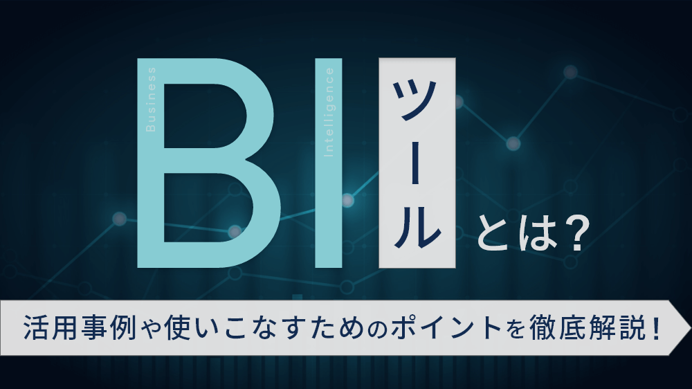 BIツールとは？活用事例や使いこなすためのポイントを徹底解説！