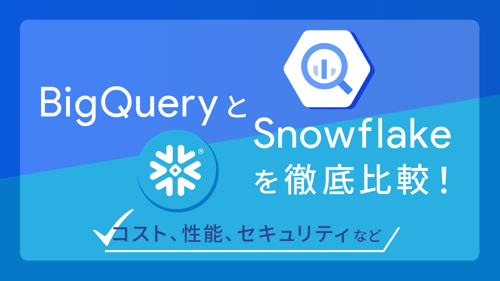 SnowflakeとBigQueryを徹底比較！コスト、性能、セキュリティなど