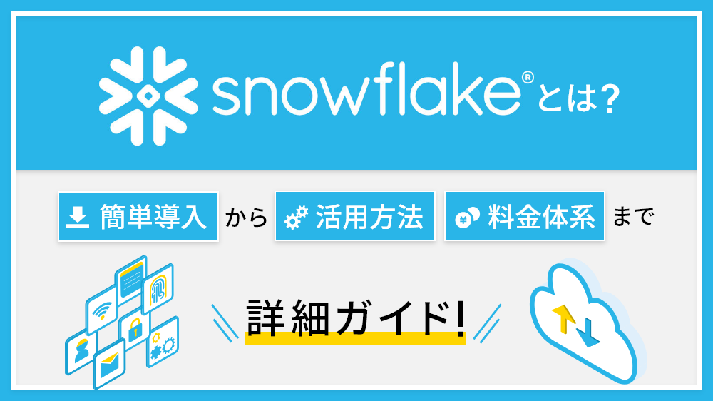 Snowflake とは？簡単導入から活用方法、料金体系まで詳細ガイド