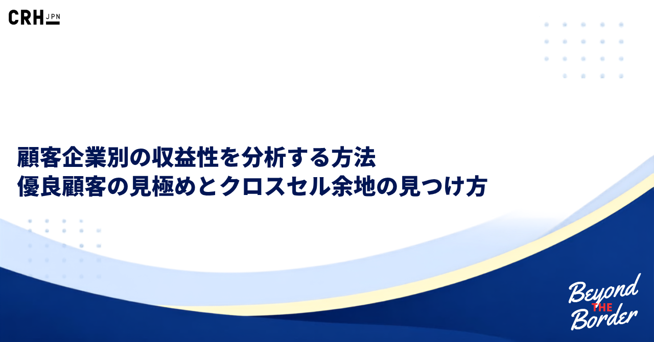 顧客企業別の収益性を分析する方法 優良顧客の見極めとクロスセル余地の見つけ方