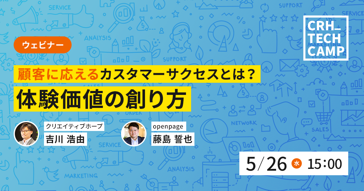 2021年5月26日(水)第16回CRH_Seminar「顧客に応えるカスタマーサクセスとは?体験価値の創り方」藤島誓也(openpage)吉川浩由(クリエイティブホープ)